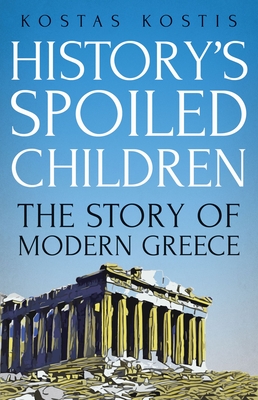 History's Spoiled Children: The Story of Modern Greece By Kostas Kostis Cover Image