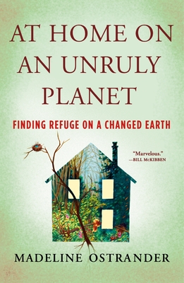 At Home on an Unruly Planet: Finding Refuge on a Changed Earth By Madeline Ostrander Cover Image