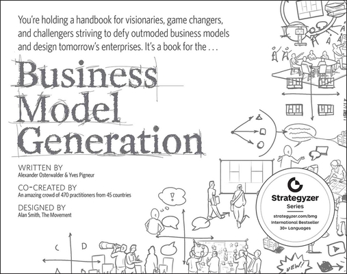 Business Model Generation: A Handbook for Visionaries, Game Changers, and Challengers By Alexander Osterwalder, Yves Pigneur Cover Image