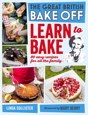 Great British Bake Off: Learn to Bake: 80 Easy Recipes for All the Family (The Great British Bake Off)