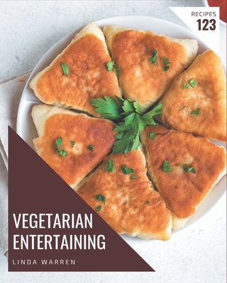 123 Vegetarian Entertaining Recipes: Start a New Cooking Chapter with Vegetarian Entertaining Cookbook! By Linda Warren Cover Image