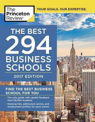 The Best 294 Business Schools, 2017 Edition: Find the Best Business School for You (Graduate School Admissions Guides) By The Princeton Review Cover Image