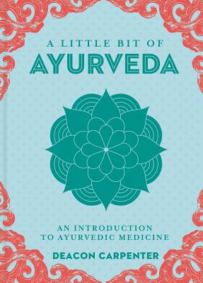 A Little Bit of Ayurveda: An Introduction to Ayurvedic Medicine Volume 18 By Deacon Carpenter Cover Image
