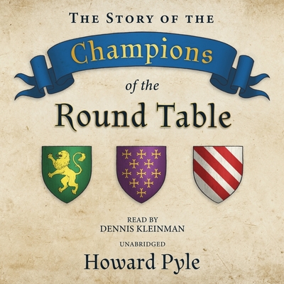 The Story of the Champions of the Round Table By Howard Pyle, Dennis Kleinman (Read by) Cover Image