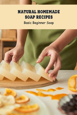 Natural Homemade Soap Recipes: Basic Beginner Soap: Soap Making