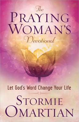 The Praying Woman's Devotional: Let God's Word Change Your Life By Stormie Omartian Cover Image