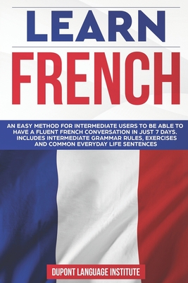 Learn French: An easy method for intermediate users to be able to have a fluent French conversation in just 7 days. Includes interme Cover Image
