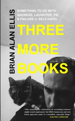 Three More Books: Something to Do with Sadness, Laughter, Pie & Failure (+Self-Hate) By Bud Smith (Preface by), Elizabeth Ellen (Introduction by), Brian Alan Ellis Cover Image