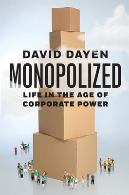 Monopolized: Life in the Age of Corporate Power By David Dayen Cover Image
