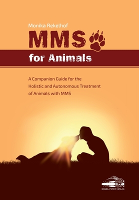 Mms for Animals: A Companion Guide for the Holistic and Autonomous Treatment of Animals with MMS Cover Image