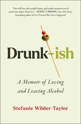 Drunk-ish: A Memoir of Loving and Leaving Alcohol By Stefanie Wilder-Taylor Cover Image