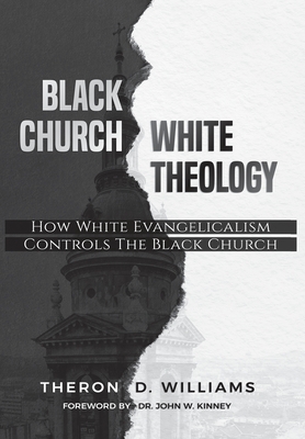Black Church/White Theology: How White Evangelicalism Controls the Black Church Cover Image