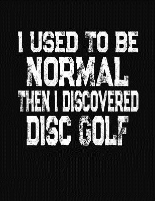I Used To Be Normal Then I Discoverd Disc Golf: College Ruled Composition Notebook Cover Image