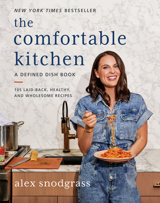 The Comfortable Kitchen: 105 Laid-Back, Healthy, and Wholesome Recipes (A Defined Dish Book) By Alex Snodgrass Cover Image
