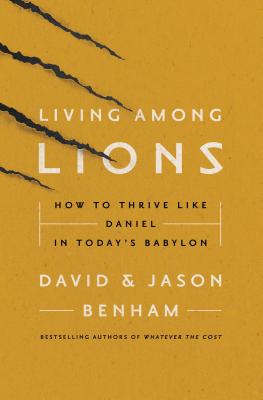 Living Among Lions: How to Thrive like Daniel in Today's Babylon By Jason Benham, David Benham, Robert Noland (With) Cover Image