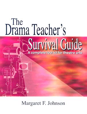The Drama Teacher's Survival Guide: A Complete Toolkit for Theatre Arts Cover Image