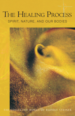 The Healing Process: Spirit, Nature & Our Bodies (Cw 319) (Collected Works of Rudolf Steiner #319) By Rudolf Steiner, Richard Leviton (Foreword by), Christopher Bamford (Introduction by) Cover Image