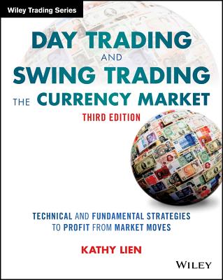 Day Trading and Swing Trading the Currency Market: Technical and Fundamental Strategies to Profit from Market Moves (Wiley Trading) Cover Image