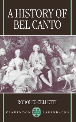 A History of Bel Canto (Clarendon Paperbacks) By Rodolfo Celletti, Frederick Fuller (Translator) Cover Image