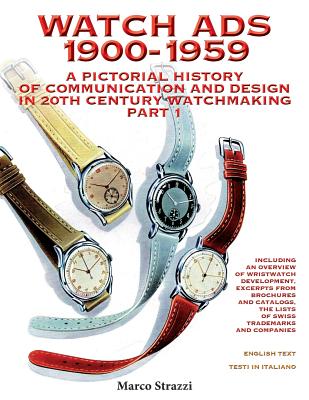 Watch Ads 1900-1959: A Pictorial History of Communication and Design in 20th Century Watchmaking / Part 1 - Storia Illustrata Della Comunic Cover Image