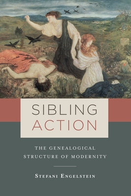 Sibling Action: The Genealogical Structure of Modernity By Stefani Engelstein Cover Image