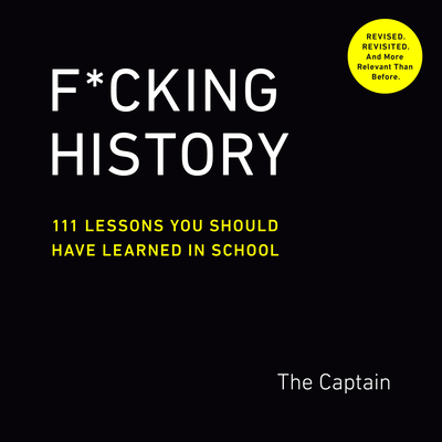 F*cking History: 111 Lessons You Should Have Learned in School By The Captain Cover Image