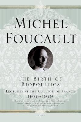 The Birth of Biopolitics: Lectures at the Collège de France, 1978--1979 (Michel Foucault Lectures at the Collège de France #7) By Michel Foucault Cover Image