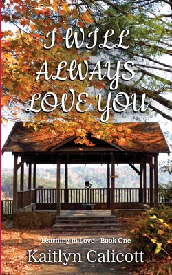 I Will Always Love You (Learning to Love #1) By Kaitlyn Calicott Cover Image