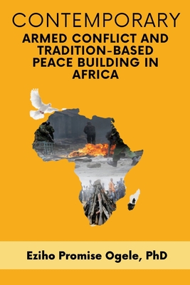 Contemporary Armed Conflict and Tradition-Based Peace Building in Africa By Eziho Promise Ogele Cover Image