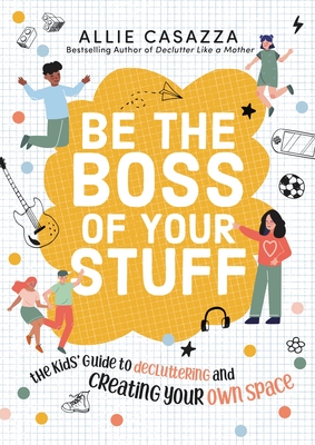Be the Boss of Your Stuff: The Kids' Guide to Decluttering and Creating Your Own Space By Allie Casazza Cover Image