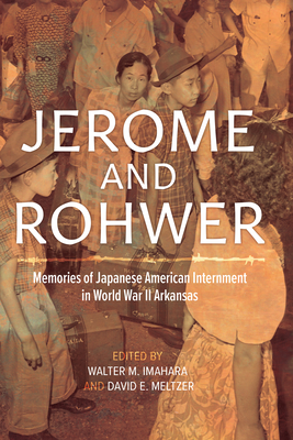 Jerome and Rohwer: Memories of Japanese American Internment in World War II Arkansas By Walter M. Imahara (Editor), David E. Meltzer (Editor) Cover Image
