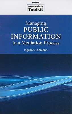 Managing Public Information in a Mediation Process (Peacemaker's Toolkit) Cover Image