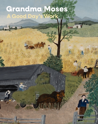 Grandma Moses: A Good Day's Work By Leslie Umberger (Editor), Randall R. Griffey (Editor), Erika Doss (Contribution by) Cover Image