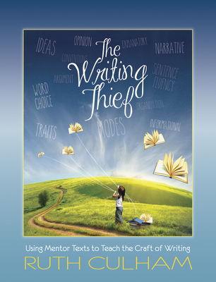 The Writing Thief: Using Mentor Texts to Teach the Craft of Writing By Ruth Culham Cover Image