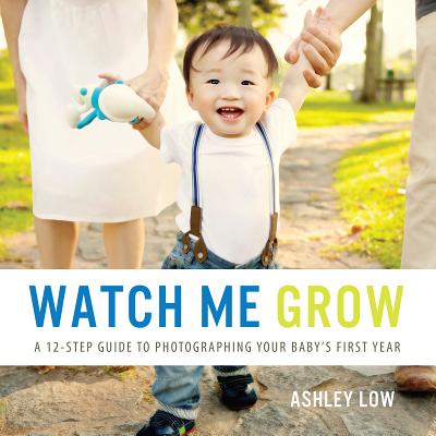 Watch Me Grow: A 12 Step Guide to Photographing Your Baby's First Year Cover Image