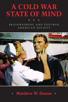 A Cold War State of Mind: Brainwashing and Postwar American Society (Culture and Politics in the Cold War and Beyond)