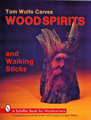 Tom Wolfe Carves Woodspirits and Walking Sticks (Schiffer Book for Woodcarvers)