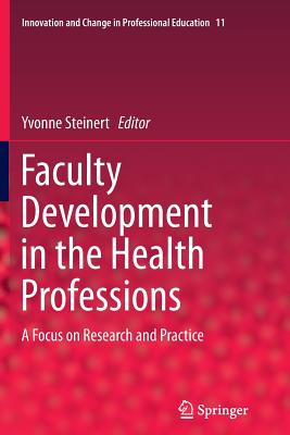 Faculty Development in the Health Professions: A Focus on Research and Practice (Innovation and Change in Professional Education #11)