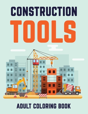 Constructions Tools Adult Coloring Book: Awesome Gift Coloring Book To Coworker or Colleague By Rongh Studio Cover Image