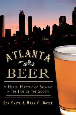 Atlanta Beer:: A Heady History of Brewing in the Hub of the South (American Palate)