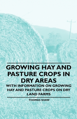 Growing Hay and Pasture Crops in Dry Areas - With Information on Growing Hay and Pasture Crops on Dry Land Farms Cover Image