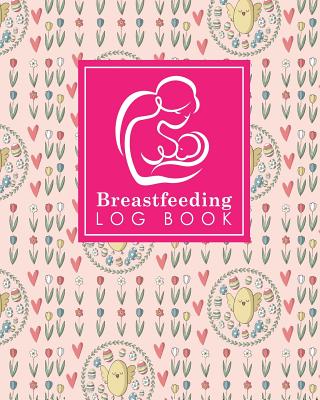 Breastfeeding Log Book: Baby Feeding And Diaper Log, Breastfeeding Book, Baby Feeding Notebook, Breastfeeding Log, Cute Easter Egg Cover Cover Image