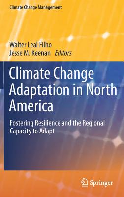 Climate Change Adaptation in North America: Fostering Resilience and the Regional Capacity to Adapt (Climate Change Management) By Walter Leal Filho (Editor), Jesse M. Keenan (Editor) Cover Image
