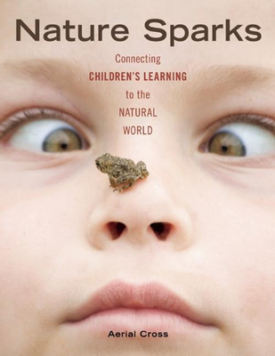 Nature Sparks: Connecting Children's Learning to the Natural World By Aerial Cross Cover Image