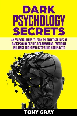Dark psychology secrets: An essential guide to learn the practical uses of dark psychology NLP, brain washing, emotional influence and how to s