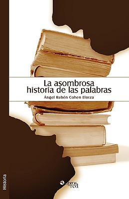 La Asombrosa Historia de Las Palabras By Angel Ruben Cohen Elorza Cover Image