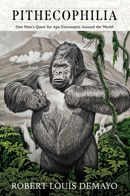 Pithecophilia: One Man's Quest for Ape Encounters Around the World By Robert L. Demayo Cover Image
