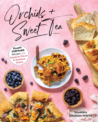 Orchids & Sweet Tea: Plant-Forward Recipes with Jamaican Flavor & Southern Charm Cover Image