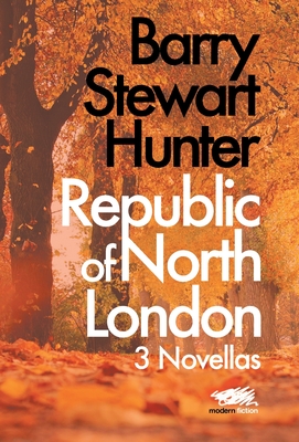Republic of North London: 3 Novellas By Barry Stewart Hunter Cover Image