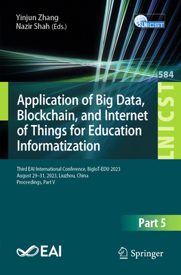 Application of Big Data, Blockchain, and Internet of Things for Education Informatization: Third Eai International Conference, Bigiot-Edu 2023, August (Lecture Notes of the Institute for Computer Sciences #584)